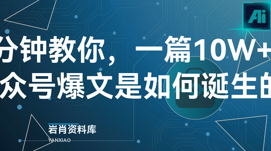 5分钟教你，一篇10W+的公众号爆文是如何诞生的？-岩肖