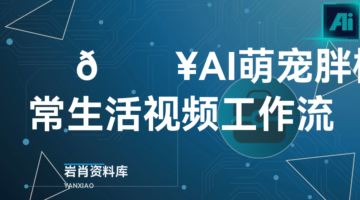 🍊 🔥AI萌宠胖橘日常生活视频工作流​-岩肖