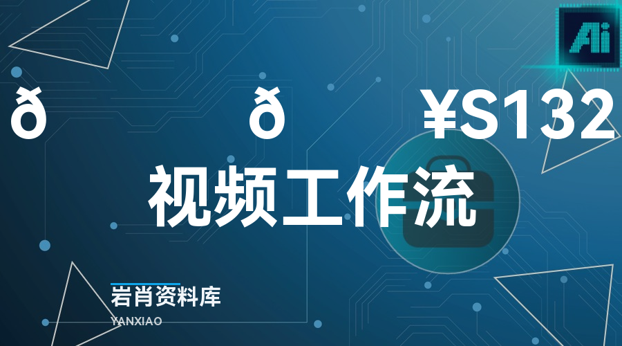 🍊 🔥S132视频工作流-岩肖