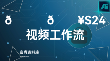 🍊 🔥S24视频工作流-岩肖